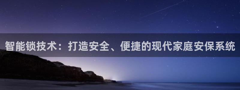 利记app官方官网登录：智能锁技术：打造安全、便捷的现代家庭