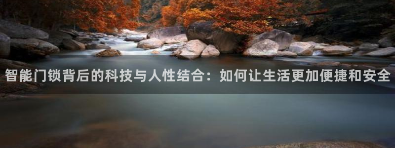 利记sbobet官网电脑版：智能门锁背后的科技与人性结合：如