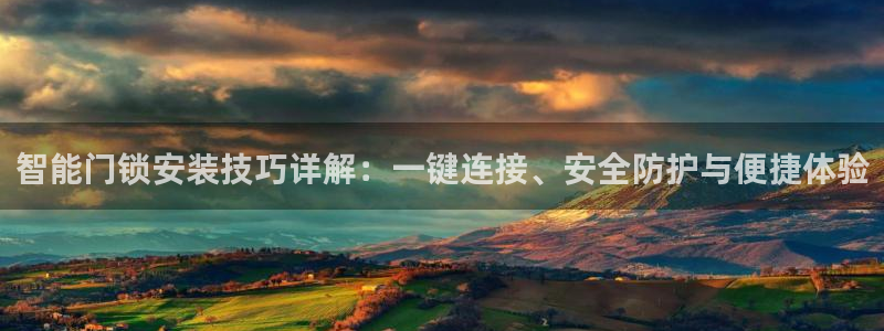 利记bet官网登录入口：智能门锁安装技巧详解：一键连接、安全