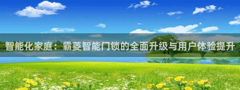 利记手机官网葡京备用：智能化家庭：霸菱智能门锁的全面升级与用