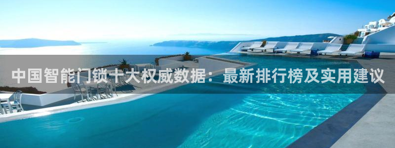 利记手机官网银河网：中国智能门锁十大权威数据：最新排行榜及实