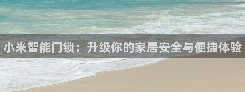 利记官网官方网址：小米智能门锁：升级你的家居安全与便捷体验