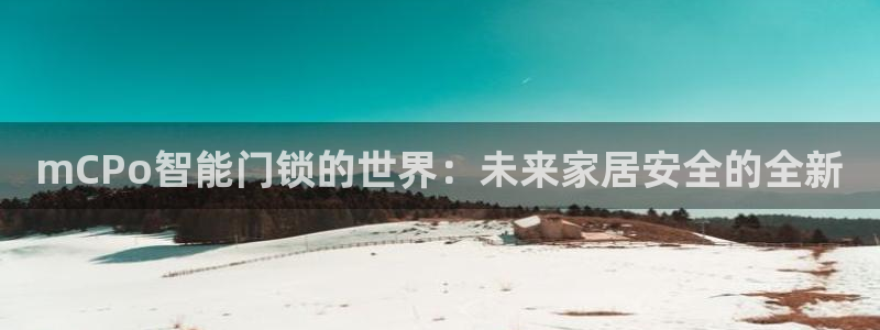 利记坊官网注册：mCPo智能门锁的世界：未来家居安全的全新