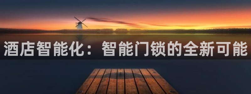 利记sbobe官网：酒店智能化：智能门锁的全新可能