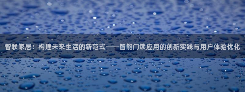利记体育在线官网：智联家居：构建未来生活的新范式——智能门锁
