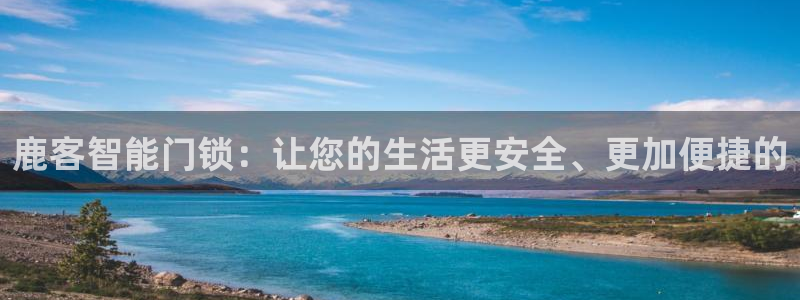 188bet注册利记官网app：鹿客智能门锁：让您的生活更安