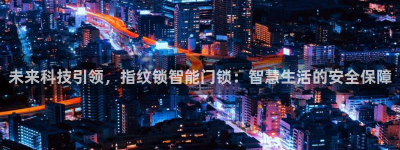 利记国际官网：未来科技引领，指纹锁智能门锁：智慧生活的安全保