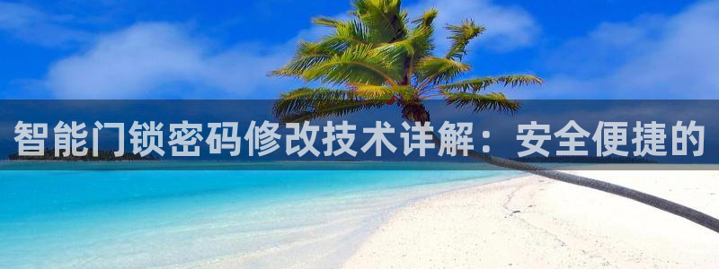 利记彩票官网：智能门锁密码修改技术详解：安全便捷的