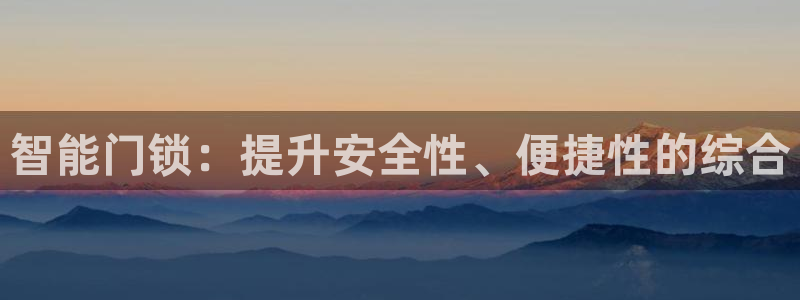 利记官网行业领导者：智能门锁：提升安全性、便捷性的综合
