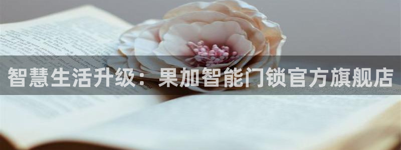利记官网app下载：智慧生活升级：果加智能门锁官方旗舰店