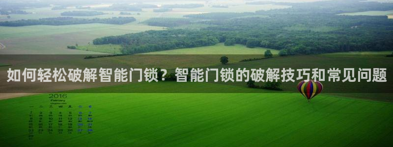 利记手机官网电子mg官方网站：如何轻松破解智能门锁？智能门锁
